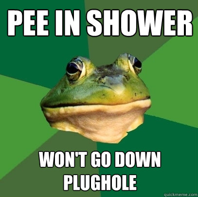 Pee in shower won't go down plughole  Foul Bachelor Frog