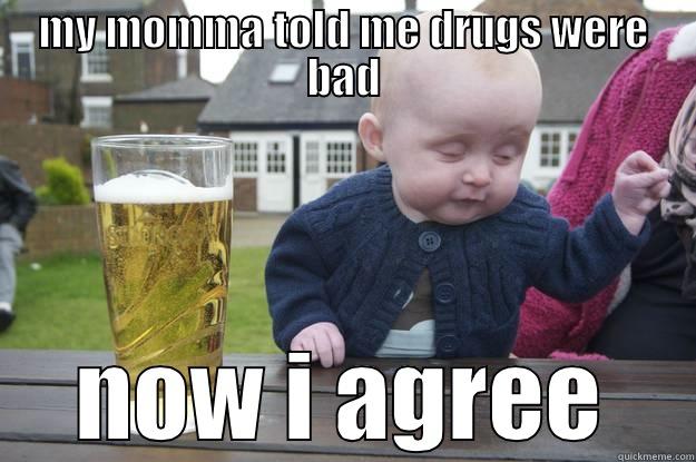 MY MOMMA TOLD ME DRUGS WERE BAD NOW I AGREE drunk baby