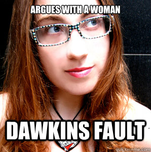 Argues with a woman DAWKINS FAULT  Rebecca Watson