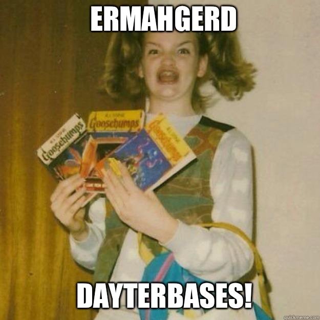ERMAHGERD Dayterbases!  Ermahgerd Girl