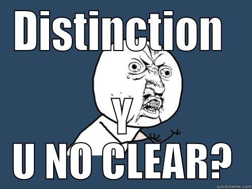 DISTINCTION  Y U NO CLEAR? Y U No