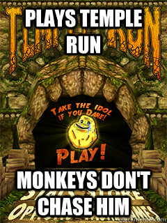 Plays temple run Monkeys don't chase him - Plays temple run Monkeys don't chase him  Forever Alone Gamer