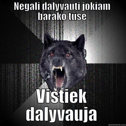 NEGALI DALYVAUTI JOKIAM BARAKO TŪSE VISTIEK DALYVAUJA Insanity Wolf