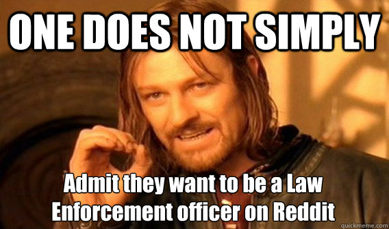 ONE DOES NOT SIMPLY Admit they want to be a Law Enforcement officer on Reddit   One Does Not Simply