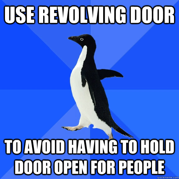 use revolving door to avoid having to hold door open for people  Socially Awkward Penguin