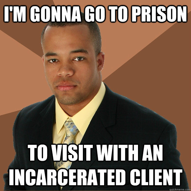I'm gonna go to prison to visit with an incarcerated client  Successful Black Man