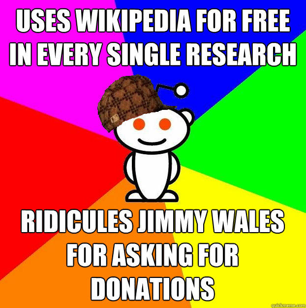 Uses wikipedia for free in every single research Ridicules Jimmy Wales for asking for donations  