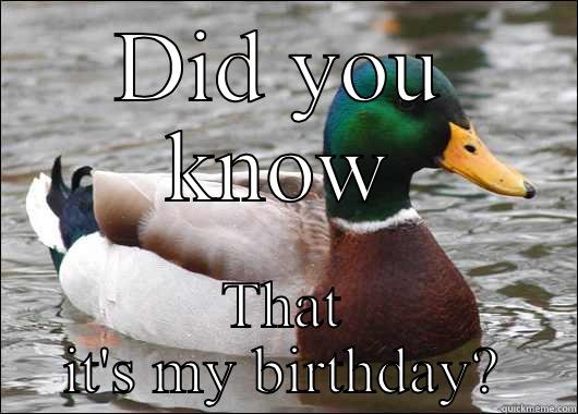 DID YOU KNOW THAT IT'S MY BIRTHDAY? Actual Advice Mallard