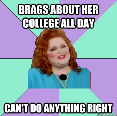 BRAGS ABOUT HER COLLEGE ALL DAY CAN'T DO ANYTHING RIGHT  