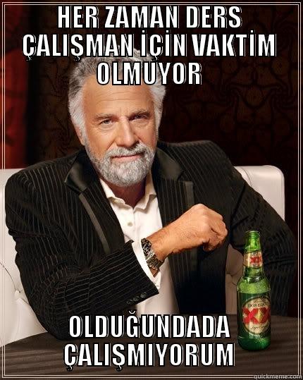 HER ZAMAN DERS ÇALIŞMAN İÇİN VAKTİM OLMUYOR OLDUĞUNDADA ÇALIŞMIYORUM The Most Interesting Man In The World