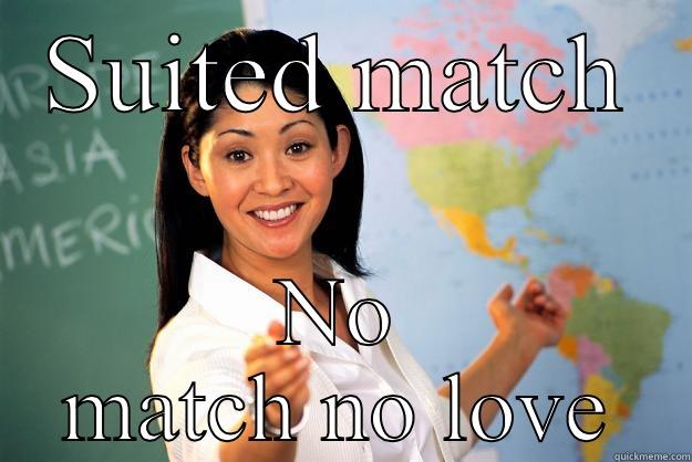 SUITED MATCH NO MATCH NO LOVE Unhelpful High School Teacher