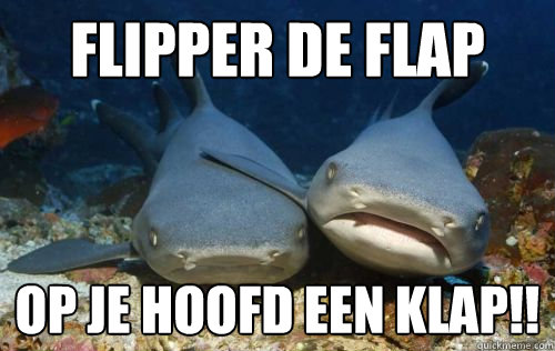 flipper de flap op je hoofd een klap!!  Compassionate Shark Friend