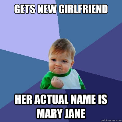 Gets new girlfriend her actual name is mary jane  Success Kid