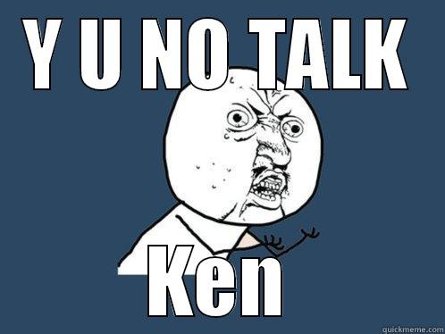 Y U NO TALK KEN Y U No