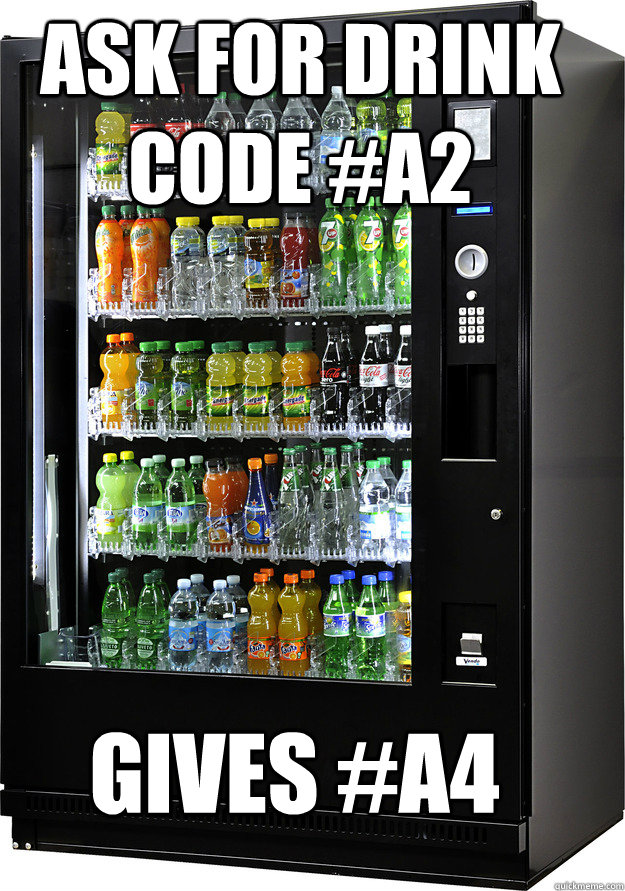 ASK for drink code #a2 gives #a4 - ASK for drink code #a2 gives #a4  Scumbag Vending Machine