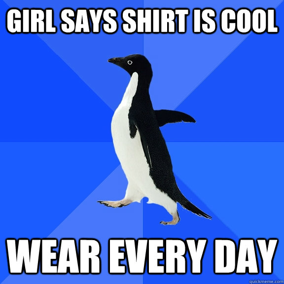 Girl says shirt is cool Wear every day  Socially Awkward Penguin
