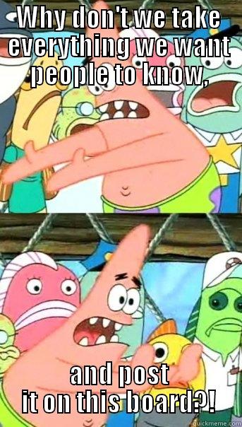 WHY DON'T WE TAKE EVERYTHING WE WANT PEOPLE TO KNOW, AND POST IT ON THIS BOARD?! Push it somewhere else Patrick