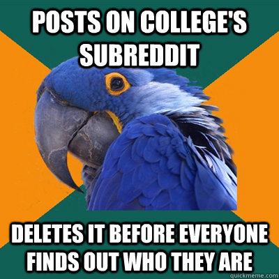 posts on college's subreddit deletes it before everyone finds out who they are - posts on college's subreddit deletes it before everyone finds out who they are  Paranoid Parrot