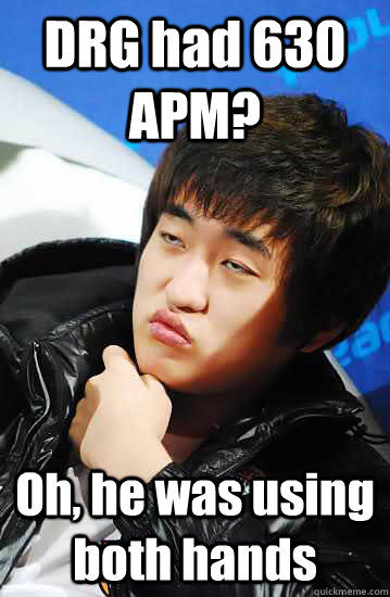 DRG had 630 APM? Oh, he was using both hands  Unimpressed Flash