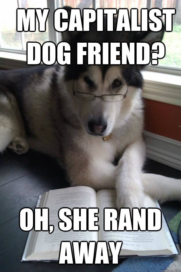 My capitalist dog friend? Oh, She Rand Away - My capitalist dog friend? Oh, She Rand Away  Condescending Literary Pun Dog