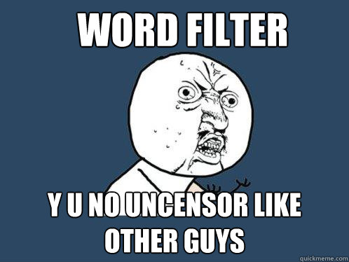 Word filter y u no uncensor like other guys  Y U No