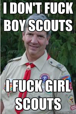 i don't fuck boy scouts i fuck girl scouts  Harmless Scout Leader