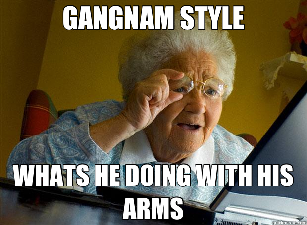 GANGNAM STYLE WHATS HE DOING WITH HIS ARMS  Grandma finds the Internet