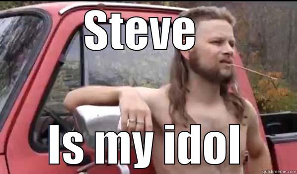 STEVE  IS MY IDOL Almost Politically Correct Redneck