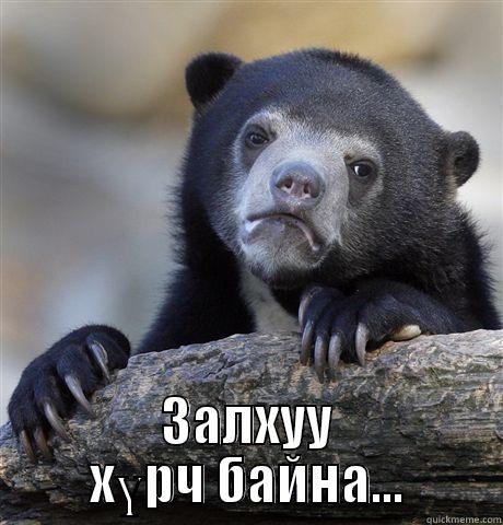  ЗАЛХУУ ХҮРЧ БАЙНА... Confession Bear