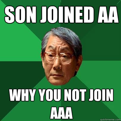son joined aa why you not join aaa  High Expectations Asian Father