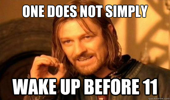 One Does Not Simply wake up before 11  Boromir