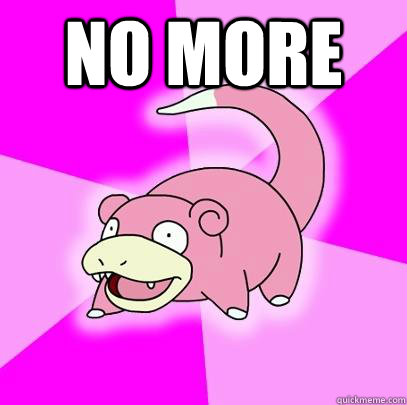 no more   Slowpoke