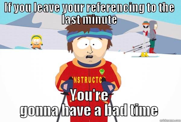 IF YOU LEAVE YOUR REFERENCING TO THE LAST MINUTE YOU'RE GONNA HAVE A BAD TIME Super Cool Ski Instructor