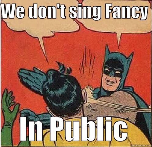WE DON'T SING FANCY  IN PUBLIC Batman Slapping Robin
