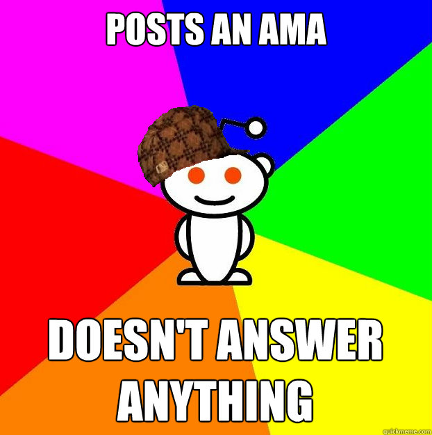 Posts an AMA Doesn't answer anything  Scumbag Redditor