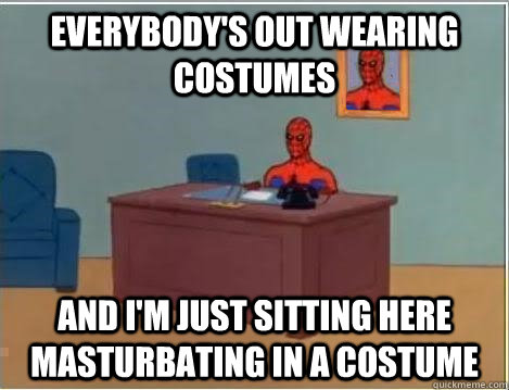 Everybody's out wearing costumes and i'm just sitting here masturbating in a costume  Spiderman Desk