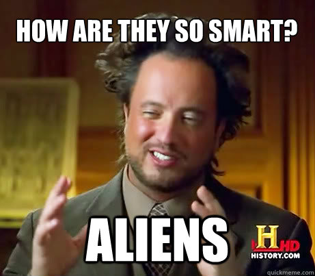 how are they so smart? aliens - how are they so smart? aliens  Crazy Giorgio