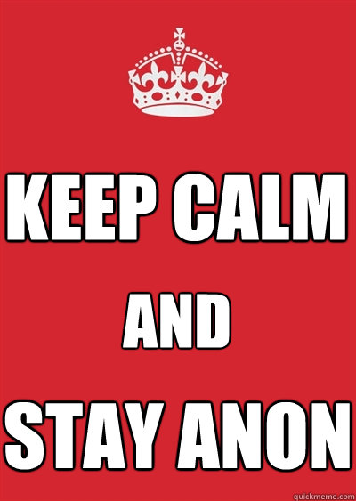 KEEP CALM and stay anon  Keep calm or gtfo