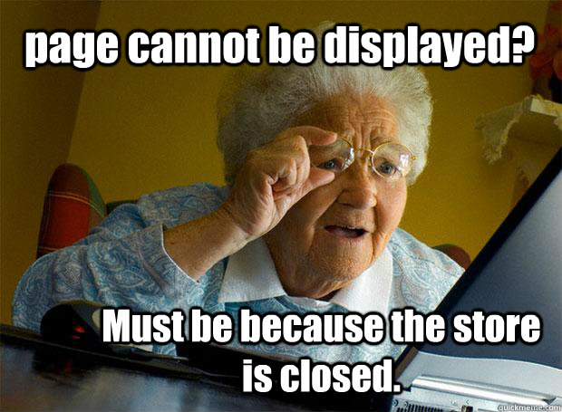 page cannot be displayed? Must be because the store is closed.   Grandma finds the Internet