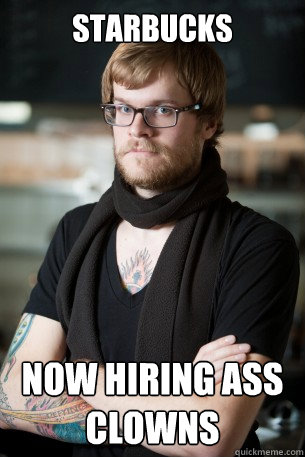Starbucks Now hiring ass clowns  Hipster Barista