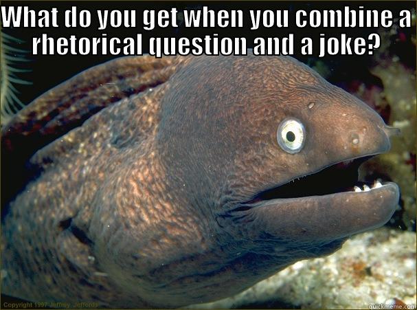 Rhetorical Joke - WHAT DO YOU GET WHEN YOU COMBINE A RHETORICAL QUESTION AND A JOKE?  Bad Joke Eel