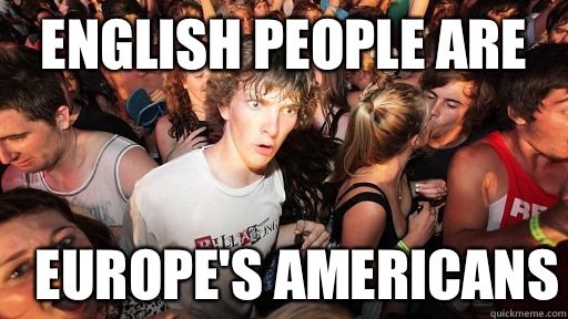 English people are Europe's Americans  Sudden Clarity Clarence