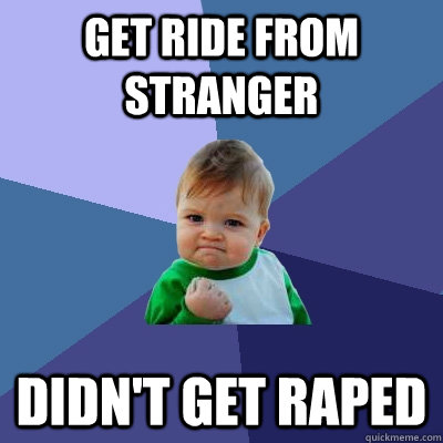 Get ride from stranger Didn't get raped  Success Kid