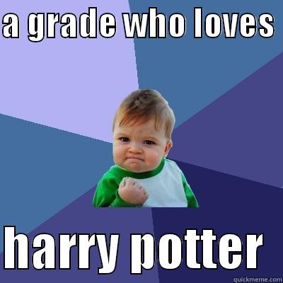 A GRADE WHO LOVES   HARRY POTTER  Success Kid