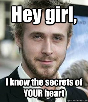 Hey girl, I know the secrets of YOUR heart - Hey girl, I know the secrets of YOUR heart  Misc