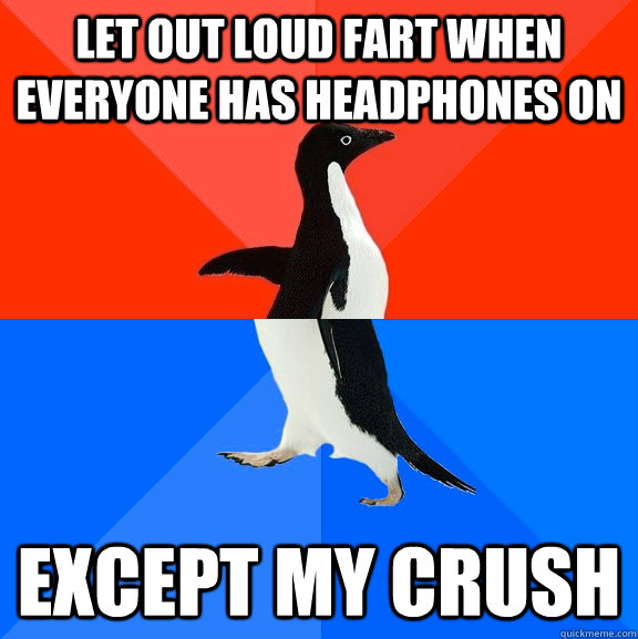 let out loud fart when everyone has headphones on except my crush  Socially Awesome Awkward Penguin