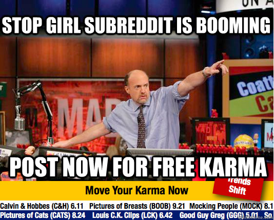 Stop girl subreddit is booming post now for free karma - Stop girl subreddit is booming post now for free karma  Mad Karma with Jim Cramer