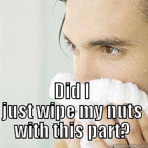  DID I JUST WIPE MY NUTS WITH THIS PART? Misc
