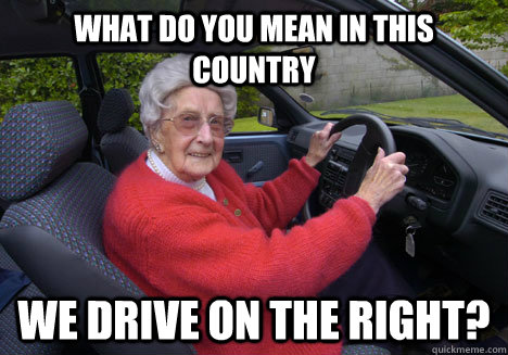 What do you mean in this country we drive on the right?  Bad Driver Barbara