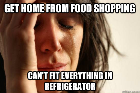 Get Home from food shopping can't fit everything in refrigerator  First World Problems